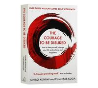 The Courage To Be Disliked: How to free yourself, change your life and achieve