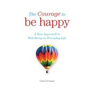 The Courage to be Happy: A New Approach to Well-Being in Everyday Life