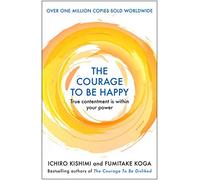The Courage to be Happy: True Contentment Is Within Your Power (Courage To series)