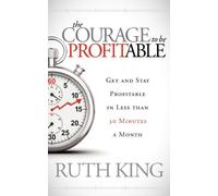 The Courage to be Profitable: Get and Stay Profitable in Less than 30 Minutes a Month