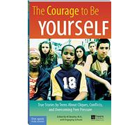 The Courage to Be Yourself: True Stories by Teens about Cliques, Conflicts, and Overcoming Peer Pressure