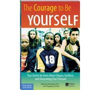 The Courage to Be Yourself : True Stories by Teens About Cliques, Conflicts, and Overcoming Peer Pressure