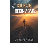 The Courage to Begin Again: How to Rebuild Your Life After Failure, Loss, or Heartbreak (The Human Mind Series)