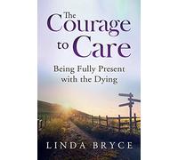 The Courage to Care: Being Fully Present with the Dying