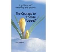 The Courage to Choose Yourself: A guide to self discovery and growth