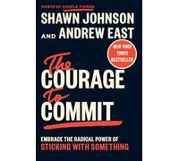 The Courage to Commit: Embrace the Radical Power of Sticking with Something