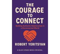 The Courage to Connect: Building Authentic Relationships in a Disconnected World