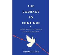 The Courage to Continue: A Family's Legacy of Resilience and Global Enterprise