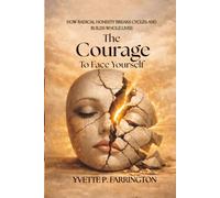 The Courage To Face Yourself: How radical honesty breaks cycles and builds whole lives