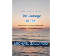 The Courage to Feel: Encouraging Emotional Openness as a Path to Deeper Relationships and Genuine Happiness