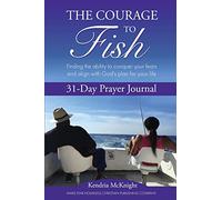The Courage To Fish: Finding the ability to conquer your fears and align with God's plan for your life