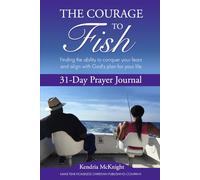The Courage To Fish: Finding the ability to conquer your fears and align with God's plan for your life