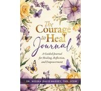 The Courage to Heal: A Guided Journal for Healing, Reflection, and Empowerment