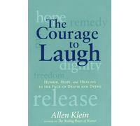 The Courage to Laugh: Humor, Hope, and Healing in the Face of Death and Dying