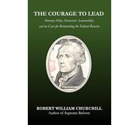The Courage to Lead: Monetary Policy, Democratic Accountability, and the Case for Reinventing the Federal Reserve