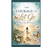 The Courage To Let Go - Finding Freedom Within