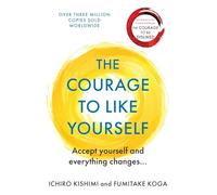 The Courage To Like Yourself: Accept Yourself and Everything Changes (Courage To series)