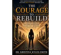 THE COURAGE TO REBUILD: Why Institutions Repeat Failure and How Bold Leaders Restore Them