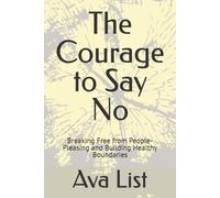 The Courage to Say No: Breaking Free from People-Pleasing and Building Healthy Boundaries