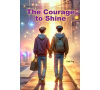 The Courage to Shine: A young adult gay coming-of-age story about finding your people, speaking your truth, and discovering the kind of bravery that can change everything.
