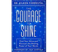 The Courage to Shine: Find Your Voice and Discover the Healing Power of Your Words