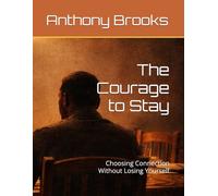 The Courage to Stay: Choosing Connection Without Losing Yourself