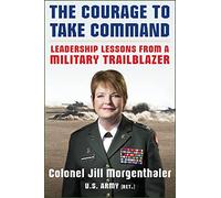 The Courage to Take Command: Leadership Lessons from a Military Trailblazer (BUSINESS BOOKS)