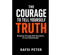 The Courage to Tell Yourself the Truth: Breaking Through Self-Deception to Live Authentically (The Reality Check Collection)