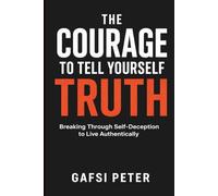 The Courage to Tell Yourself the Truth: Breaking Through Self-Deception to Live Authentically (The Reality Check Collection)