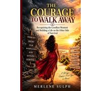 The Courage to Walk Away: Recognizing the Goodbye Moment and Building a Life on the Other Side of Survival