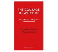 The Courage to Welcome: Between principles and pragmatism in international affairs (Haus Curiosities)