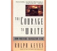 The Courage to Write: How Writers Transcend Fear