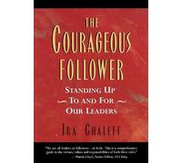 The Courageous Follower: Standing Up to and for Our Leaders