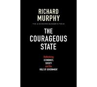 The Courageous State: Rethinking Economics, Society and the Role of Government