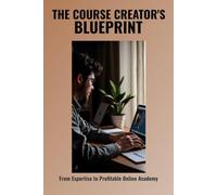 The Course Creator's Blueprint: From Expertise to Profitable Online Academy