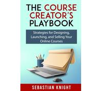 The Course Creator's Playbook: Strategies for Designing, Launching, and Selling Your Online Courses (The Ultimate Online Entrepreneur)