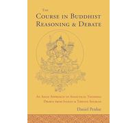 The Course in Buddhist Reasoning and Debate: An Asian Approach to Analytical Thinking Drawn from Indian and Tibetan Sources