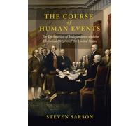 The Course of Human Events : The Declaration of Independence and the Historical Origins of the United States