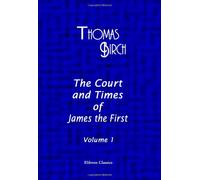 The Court and Times of James the First: Illustrated by Authentic and Confidential Letters, from Various Public and Private Collections. Volume 1