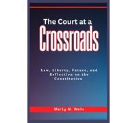 The Court at a Crossroads: Law, Liberty, Future, and Reflection on the Constitution