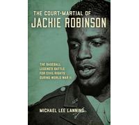 The Court-Martial of Jackie Robinson: The Baseball Legend's Battle for Civil Rights during World War II