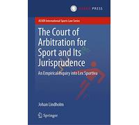 The Court of Arbitration for Sport and Its Jurisprudence: An Empirical Inquiry into Lex Sportiva (ASSER International Sports Law Series)