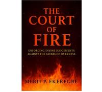THE COURT OF FIRE: Enforcing Divine Judgments Against the Altars of Darkness