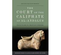 The Court of the Caliphate of al-Andalus: Four Years in Umayyad Crdoba (Edinburgh Studies in Classical Islamic History and Culture)