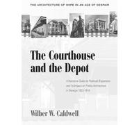 The Courthouse And The Depot: The Architecture Of Hope In An Age Of Despair : A Narrative Guide To R