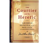 The Courtier and the Heretic - Leibniz, Spinoza and the Fate of God in the Modern World