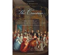 The Courtiers: Splendor and Intrigue in the Georgian Court at Kensington Palace: Written by Lucy Worsley, 2010 Edition, Publisher: Walker & Company [Hardcover]