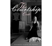 The Courtship Code: The Refined Path to Courtship, Marriage, and Enduring Love