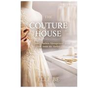 The Couture House: Luxury Fashion Management from Inside the Atelier (The Couture Study)