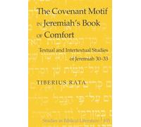 The Covenant Motif in Jeremiah’s Book of Comfort: Textual and Intertextual Studies of Jeremiah 30-33: 105 (Studies in Biblical Literature)